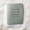 Greeting Card - The World is Better -  Friend Greeting Card